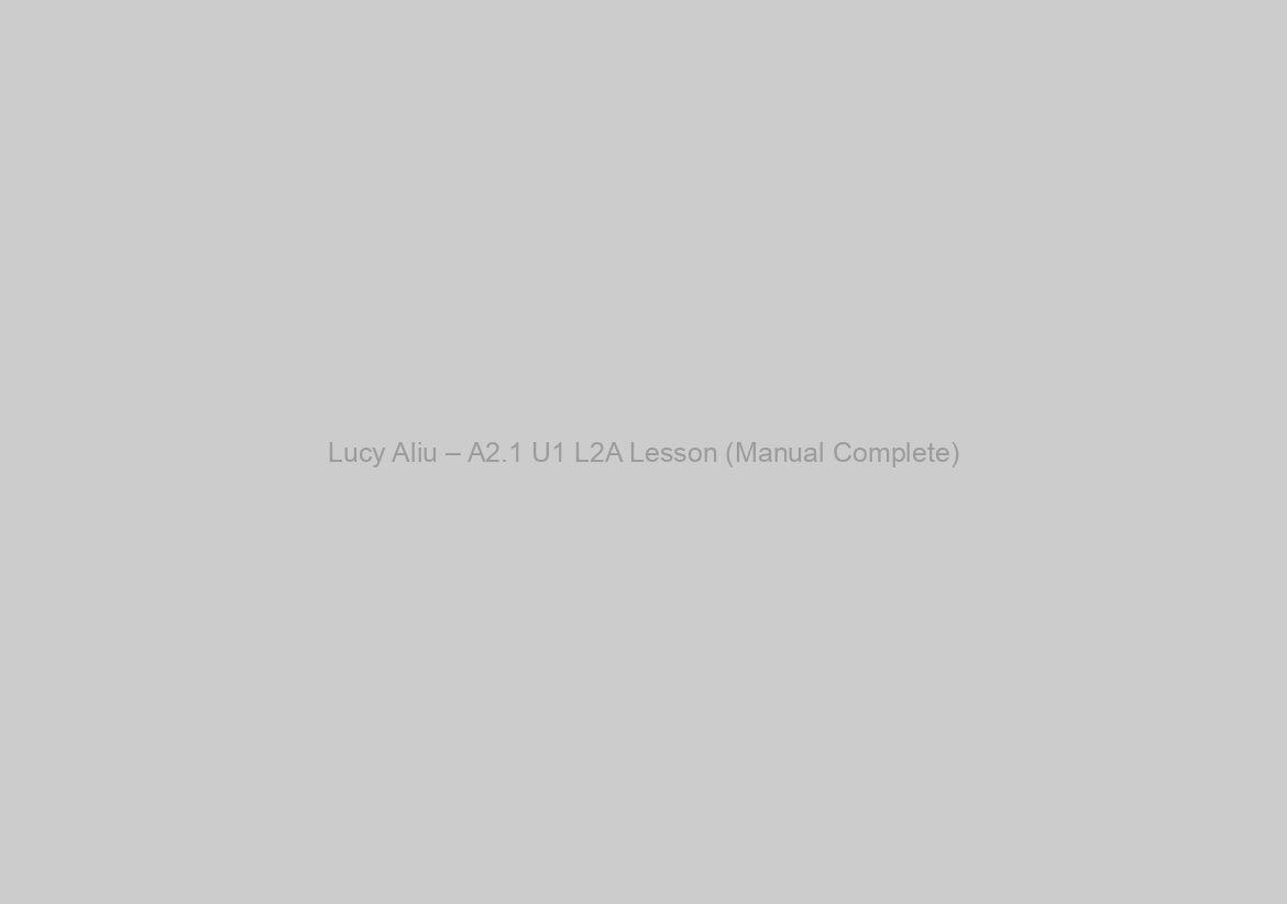 Lucy Aliu – A2.1 U1 L2A Lesson (Manual Complete)
